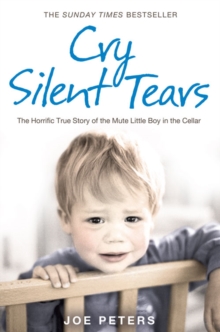 Cry Silent Tears : The Horrific True Story of the Mute Little Boy in the Cellar, Paperback Book Cry Silent Tears : The Horrific True Story of the Mute Little Boy in the Cellar, Paperback Book