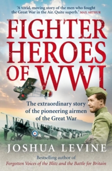 Fighter Heroes of WWI : The Untold Story of the Brave and Daring Pioneer Airmen of the Great War, Paperback / softback Book Fighter Heroes of WWI : The Untold Story of the Brave and Daring Pioneer Airmen of the Great War, Paperback / softback Book