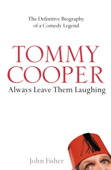 Tommy Cooper: Always Leave Them Laughing : The Definitive Biography of a Comedy Legend