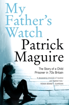 My Father's Watch : The Story of a Child Prisoner in 70s Britain