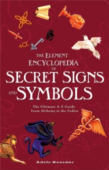 The Element Encyclopedia of Secret Signs and Symbols : The Ultimate AZ Guide from Alchemy to the Zodiac