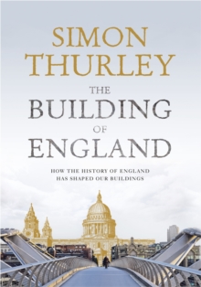 The Building of England : How the History of England Has Shaped Our Buildings, Hardback Book The Building of England : How the History of England Has Shaped Our Buildings, Hardback Book