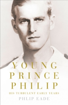 Young Prince Philip : His Turbulent Early Life, Hardback Book Young Prince Philip : His Turbulent Early Life, Hardback Book