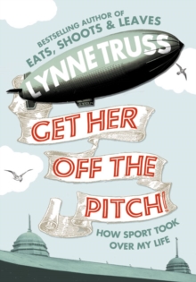 Get Her Off the Pitch! : How Sport Took Over My Life, Hardback Book Get Her Off the Pitch! : How Sport Took Over My Life, Hardback Book