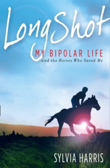 Long Shot : My Bipolar Life and the Horses Who Saved Me