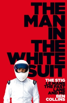 The Man in the White Suit : The Stig, Le Mans, The Fast Lane and Me