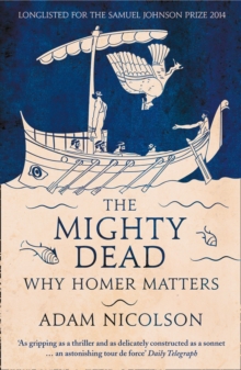 The Mighty Dead : Why Homer Matters