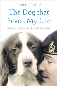 The Dog that Saved My Life : Incredible True Stories of Canine Loyalty Beyond All Bounds, Paperback Book The Dog that Saved My Life : Incredible True Stories of Canine Loyalty Beyond All Bounds, Paperback Book