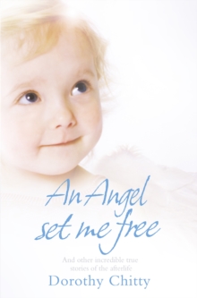 An Angel Set Me Free : And other incredible true stories of the afterlife