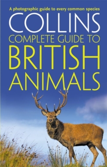 Collins Complete British Animals : A Photographic Guide to Every Common Species, Paperback Book Collins Complete British Animals : A Photographic Guide to Every Common Species, Paperback Book