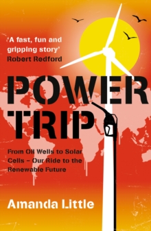 Power Trip : From Oil Wells to Solar Cells - Our Ride to the Renewable Future