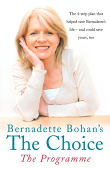 Bernadette Bohan's The Choice: The Programme : The simple health plan that saved Bernadette's life - and could help save yours too