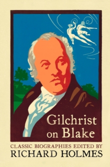 Gilchrist on Blake : The Life of William Blake by Alexander Gilchrist