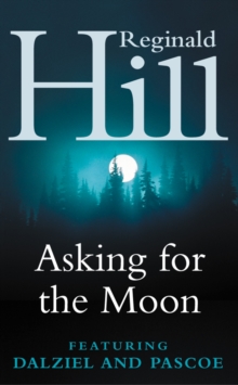 Asking for the Moon : A Collection of Dalziel and Pascoe Stories