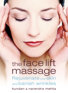 The Face Lift Massage : Rejuvenate Your Skin and Reduce Fine Lines and Wrinkles