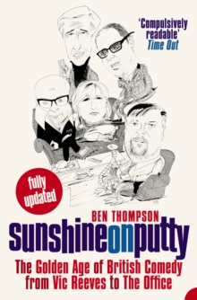 Sunshine on Putty : The Golden Age of British Comedy from Vic Reeves to The Office