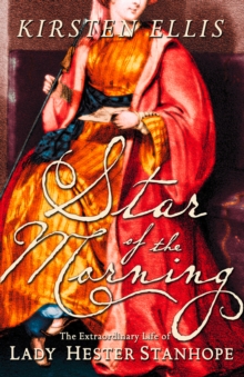 Star of the Morning : The Extraordinary Life of Lady Hester Stanhope (Text Only)