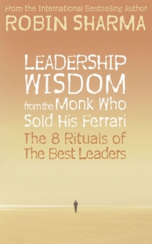 Leadership Wisdom from the Monk Who Sold His Ferrari : The 8 Rituals of the Best Leaders