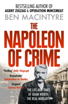 The Napoleon of Crime : The Life and Times of Adam Worth, the Real Moriarty