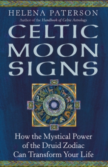 Celtic Moon Signs : How the Mystical Power of the Druid Zodiac Can Transform Your Life