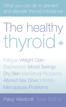 The Healthy Thyroid : What you can do to prevent and alleviate thyroid imbalance