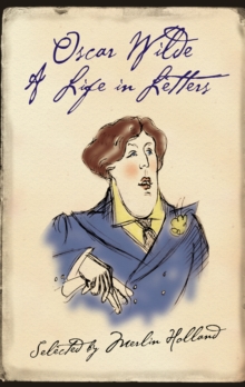 Oscar Wilde : A Life in Letters