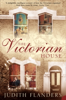 The Victorian House : Domestic Life from Childbirth to Deathbed