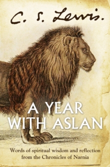 A Year With Aslan : Words of Wisdom and Reflection from the Chronicles of Narnia