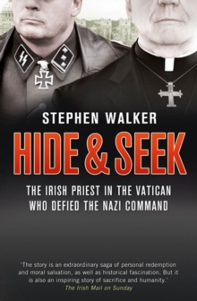 Hide and Seek : The Irish Priest in the Vatican Who Defied the Nazi Command. the Dramatic True Story of Rivalry and Survival During WWII.