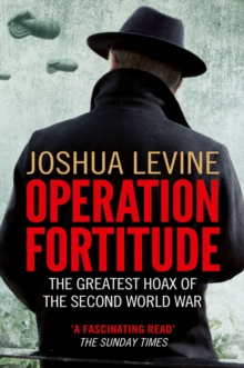 Operation Fortitude : The True Story of the Key Spy Operation of WWII That Saved D-Day