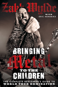 Bringing Metal To The Children : The Complete Berserker's Guide to World Tour Domination