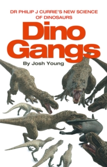 Dino Gangs : Dr Philip J Currie's New Science of Dinosaurs