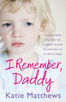 I Remember, Daddy : The harrowing true story of a daughter haunted by memories too terrible to forget