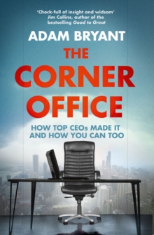 The Corner Office : How Top CEOs Made It and How You Can Too