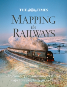 The Times Mapping The Railways : The Journey of Britain's Railways Through Maps from 1819 to the Present Day, Hardback Book The Times Mapping The Railways : The Journey of Britain's Railways Through Maps from 1819 to the Present Day, Hardback Book