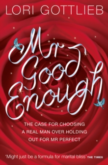 Mr Good Enough : The case for choosing a Real Man over holding out for Mr Perfect