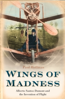 Wings of Madness : Alberto Santos-Dumont and the Invention of Flight