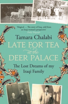 Late for Tea at the Deer Palace : The Lost Dreams of My Iraqi Family