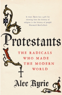 Protestants : The Radicals Who Made the Modern World, Hardback Book Protestants : The Radicals Who Made the Modern World, Hardback Book