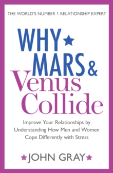 Why Mars and Venus Collide : Improve Your Relationships by Understanding How Men and Women Cope Differently with Stress