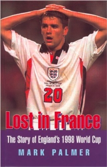 Lost in France : The Story of England's 1998 World Cup Campaign