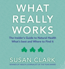 What Really Works : The Insider's Guide to Complementary Health