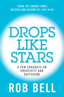 Drops Like Stars : A Few Thoughts on Creativity and Suffering