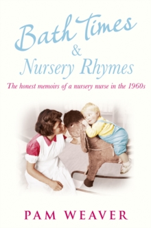 Bath Times and Nursery Rhymes : The Memoirs of a Nursery Nurse in the 1960s