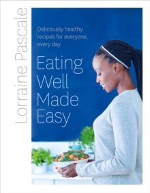 Eating Well Made Easy : Deliciously healthy recipes for everyone, every day