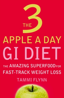 The 3 Apple a Day GI Diet : The Amazing Superfood for Fast-Track Weight Loss