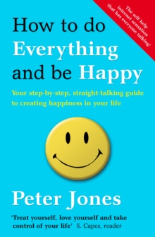 How to Do Everything and Be Happy : Your Step-by-Step, Straight-Talking Guide to Creating Happiness in Your Life, Paperback Book How to Do Everything and Be Happy : Your Step-by-Step, Straight-Talking Guide to Creating Happiness in Your Life, Paperback Book
