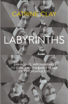 Labyrinths : Emma Jung, Her Marriage to Carl and the Early Years of Psychoanalysis, Hardback Book Labyrinths : Emma Jung, Her Marriage to Carl and the Early Years of Psychoanalysis, Hardback Book