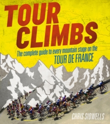 Tour Climbs : The Complete Guide to Every Mountain Stage on the Tour De France, Hardback Book Tour Climbs : The Complete Guide to Every Mountain Stage on the Tour De France, Hardback Book