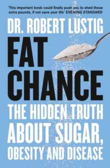 Fat Chance : The Hidden Truth About Sugar, Obesity and Disease